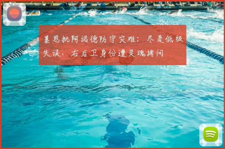 基恩批阿诺德防守灾难：尽是低级失误，右后卫身份遭灵魂拷问